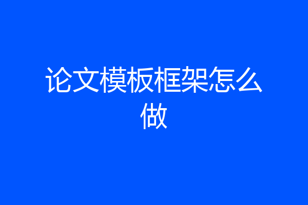 论文模板框架怎么做