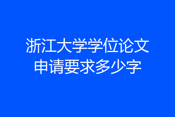 浙江大学学位论文申请要求多少字