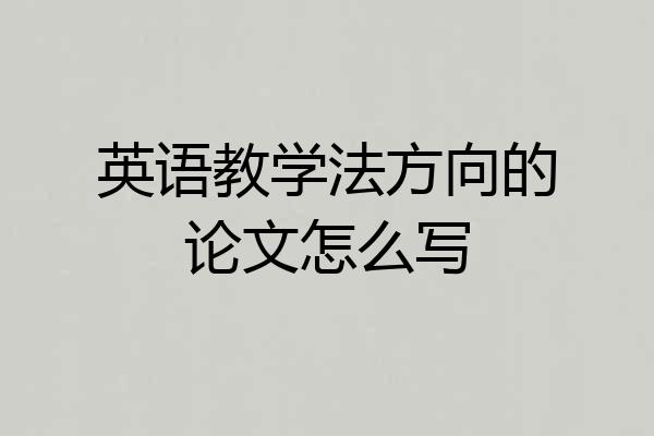 英语教学法方向的论文怎么写