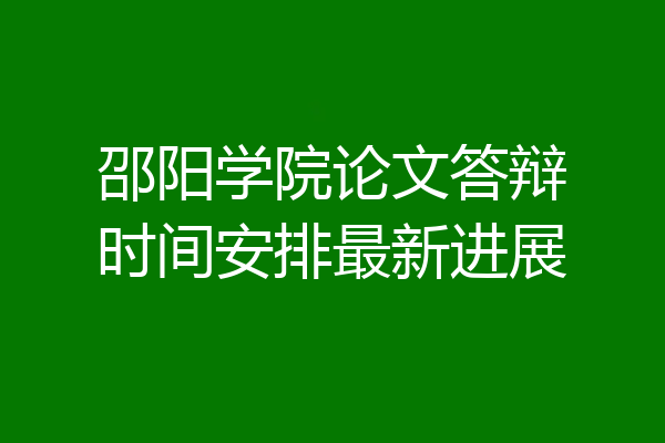 邵阳学院论文答辩时间安排最新进展