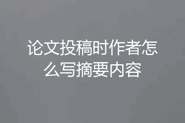 论文投稿时作者怎么写摘要内容