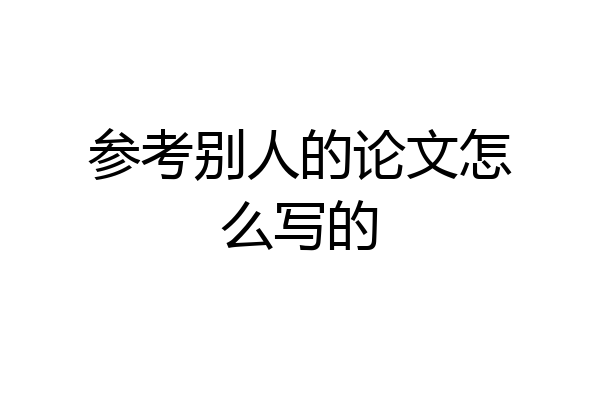 参考别人的论文怎么写的