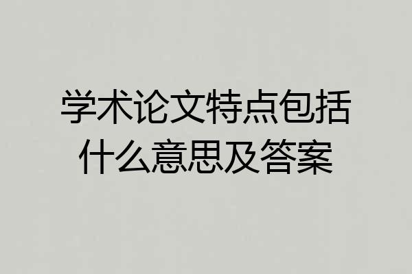 学术论文特点包括什么意思及答案