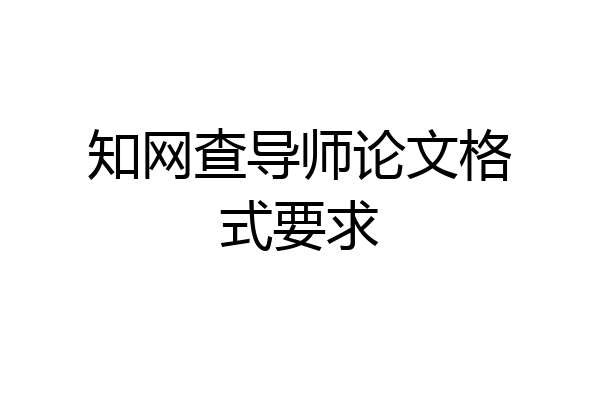 知网查导师论文格式要求