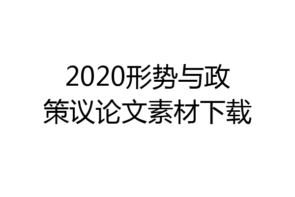 2020形势与政策议论文素材下载