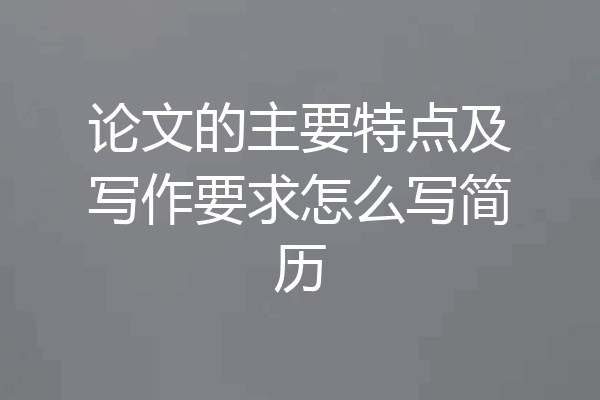论文的主要特点及写作要求怎么写简历