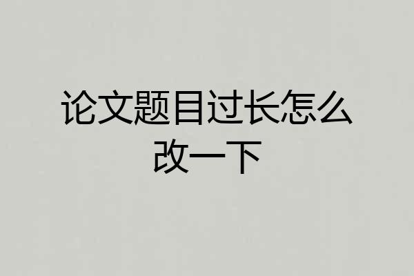 论文题目过长怎么改一下