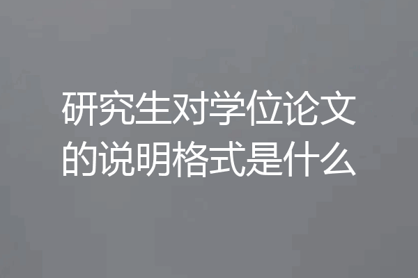 研究生对学位论文的说明格式是什么
