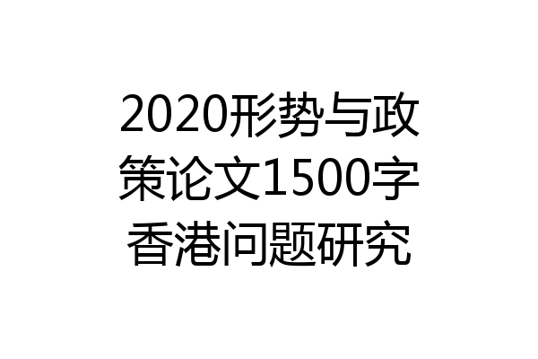 2020形势与政策论文1500字香港问题研究