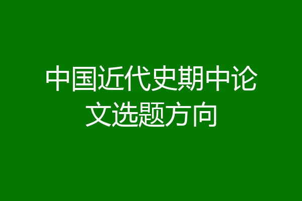 中国近代史期中论文选题方向