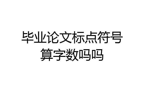 毕业论文标点符号算字数吗吗