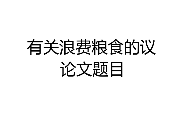 有关浪费粮食的议论文题目