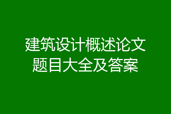 建筑设计概述论文题目大全及答案