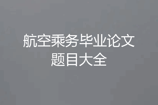 航空乘务毕业论文题目大全