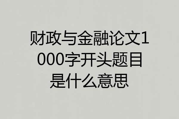 财政与金融论文1000字开头题目是什么意思