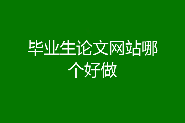 毕业生论文网站哪个好做