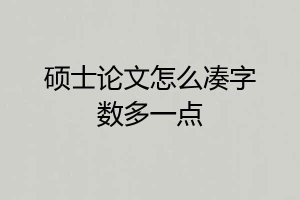 硕士论文怎么凑字数多一点