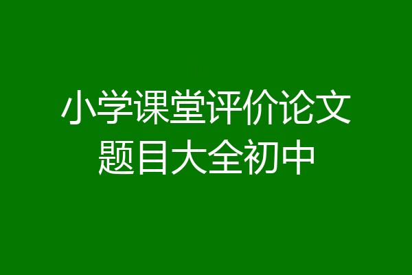 小学课堂评价论文题目大全初中