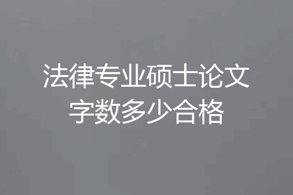 法律专业硕士论文字数多少合格