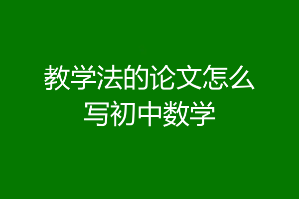 教学法的论文怎么写初中数学