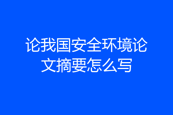论我国安全环境论文摘要怎么写