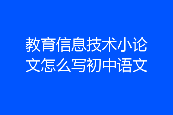 教育信息技术小论文怎么写初中语文