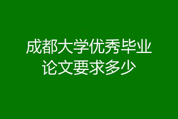 成都大学优秀毕业论文要求多少