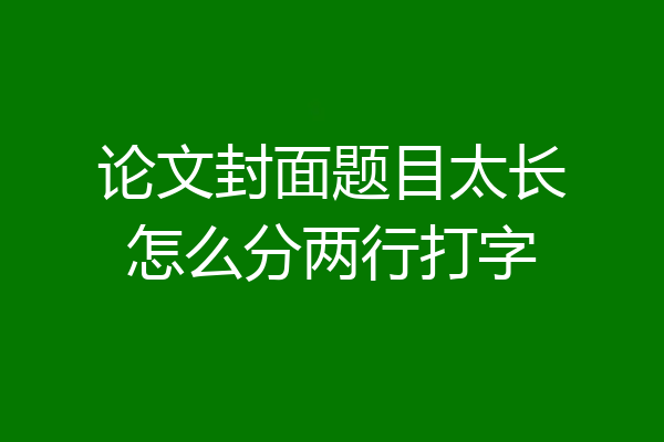 论文封面题目太长怎么分两行打字