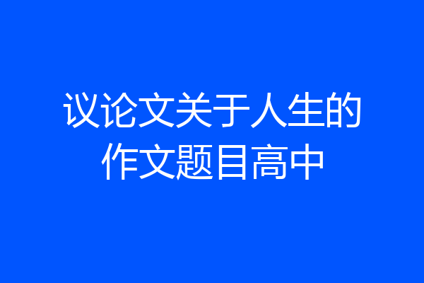议论文关于人生的作文题目高中