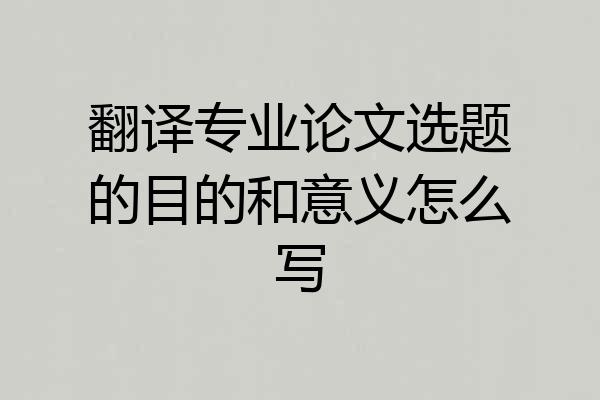 翻译专业论文选题的目的和意义怎么写
