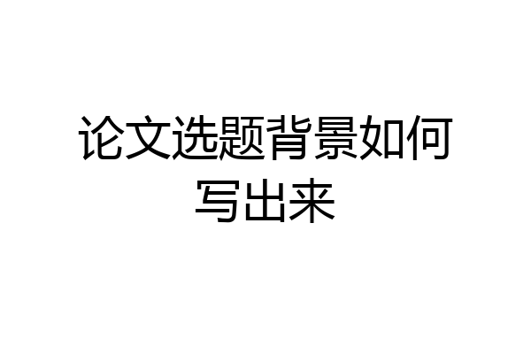 论文选题背景如何写出来
