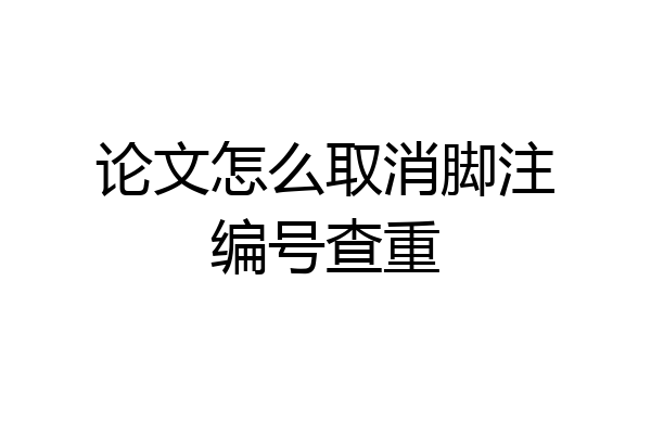 论文怎么取消脚注编号查重