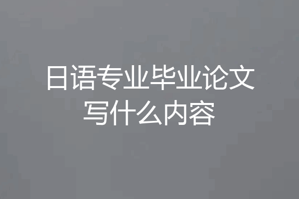 日语专业毕业论文写什么内容