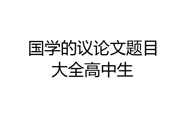 国学的议论文题目大全高中生