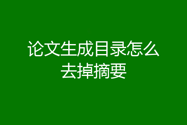 论文生成目录怎么去掉摘要