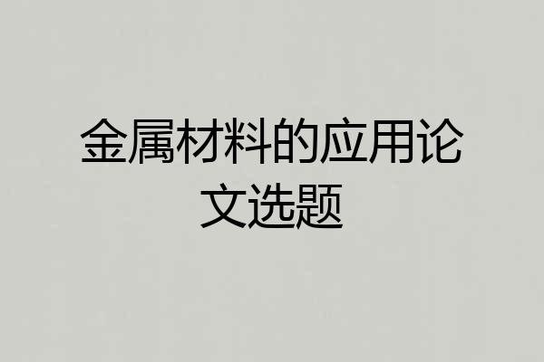 金属材料的应用论文选题