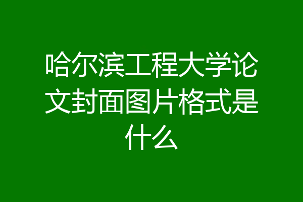 哈尔滨工程大学论文封面图片格式是什么