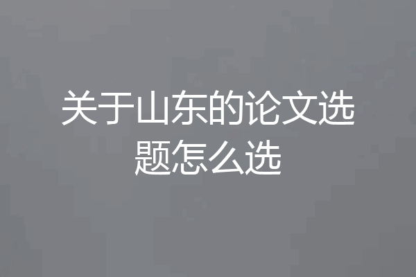 关于山东的论文选题怎么选