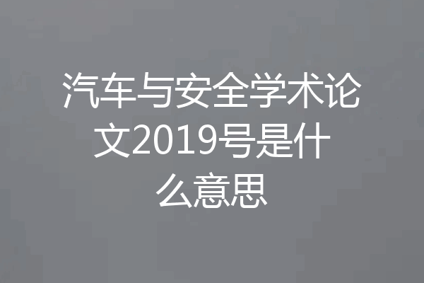 汽车与安全学术论文2019号是什么意思