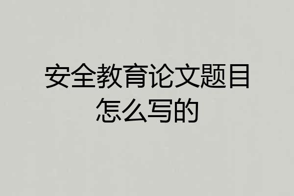 安全教育论文题目怎么写的