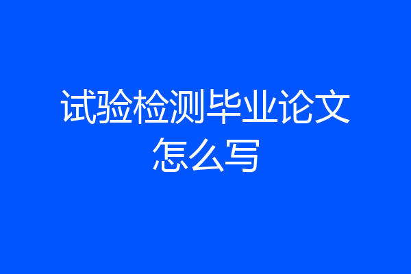 试验检测毕业论文怎么写