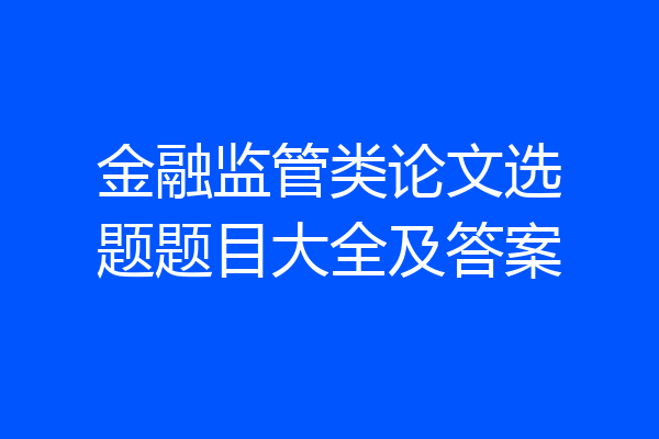 金融监管类论文选题题目大全及答案