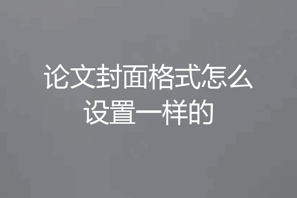 论文封面格式怎么设置一样的