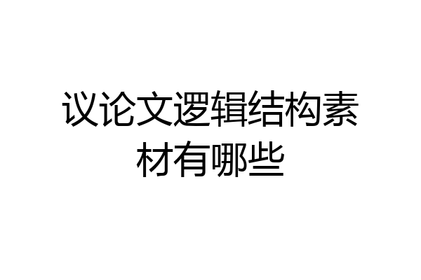 议论文逻辑结构素材有哪些