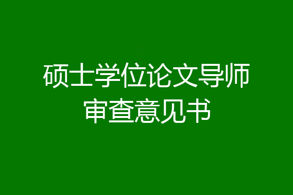 硕士学位论文导师审查意见书