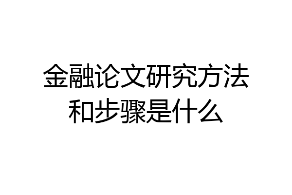 金融论文研究方法和步骤是什么