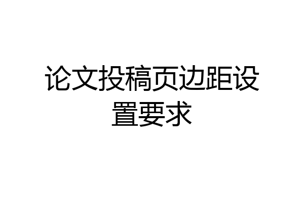 论文投稿页边距设置要求