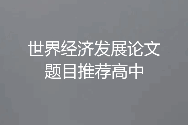世界经济发展论文题目推荐高中
