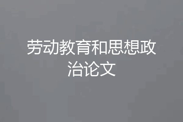劳动教育和思想政治论文