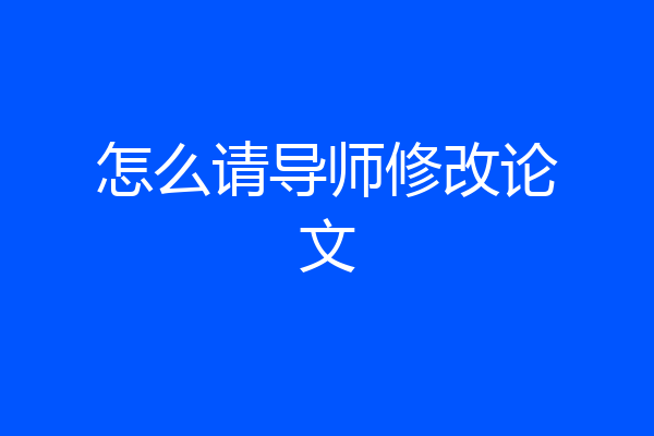 怎么请导师修改论文